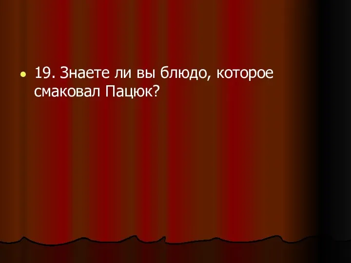 19. Знаете ли вы блюдо, которое смаковал Пацюк?