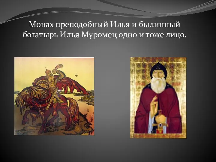 Монах преподобный Илья и былинный богатырь Илья Муромец одно и тоже лицо.