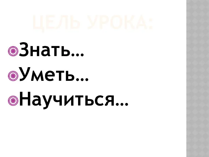 Цель урока: Знать… Уметь… Научиться…