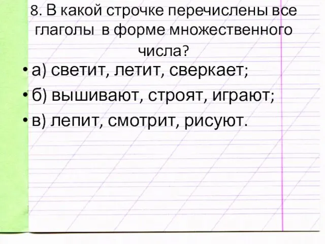 8. В какой строчке перечислены все глаголы в форме множественного