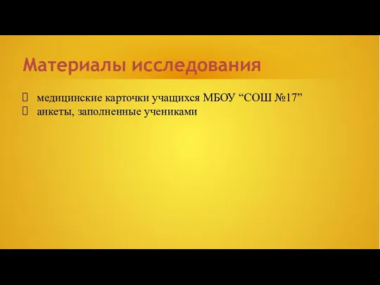 Материалы исследования медицинские карточки учащихся МБОУ “СОШ №17” анкеты, заполненные учениками