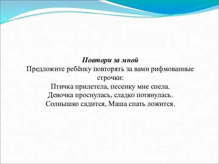 Повтори за мной Предложите ребёнку повторять за вами рифмованные строчки: