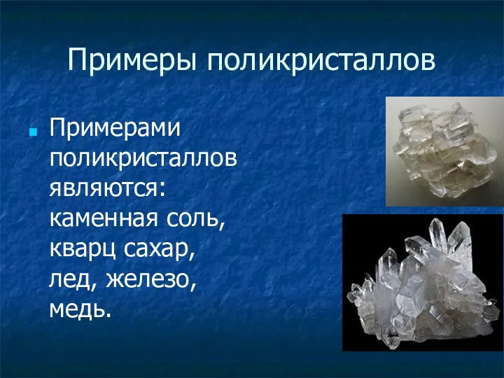 Примеры поликристаллов Примерами поликристаллов являются: каменная соль, кварц сахар, лед, железо, медь.