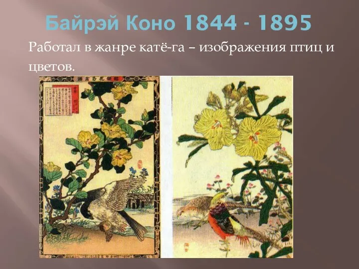 Байрэй Коно 1844 - 1895 Работал в жанре катё-га – изображения птиц и цветов.
