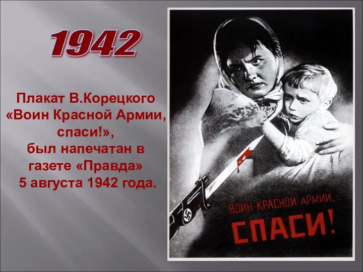 1942 Плакат В.Корецкого «Воин Красной Армии, спаси!», был напечатан в газете «Правда» 5 августа 1942 года.