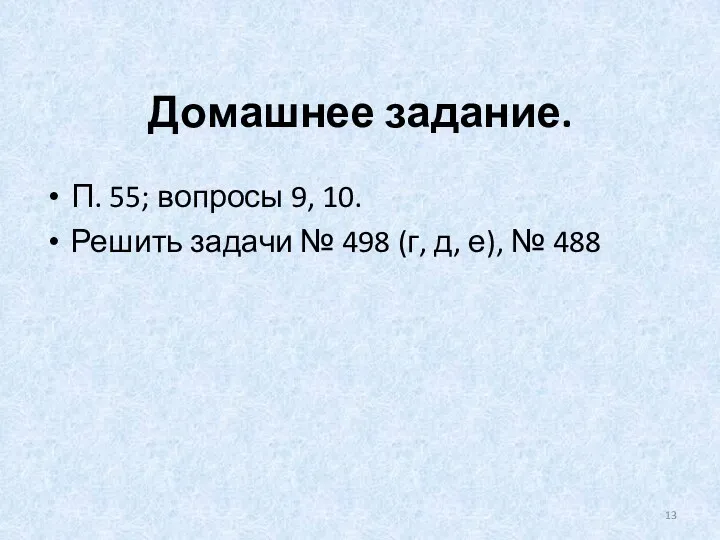 Домашнее задание. П. 55; вопросы 9, 10. Решить задачи № 498 (г, д, е), № 488