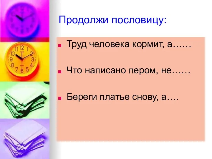 Продолжи пословицу: Труд человека кормит, а…… Что написано пером, не…… Береги платье снову, а….