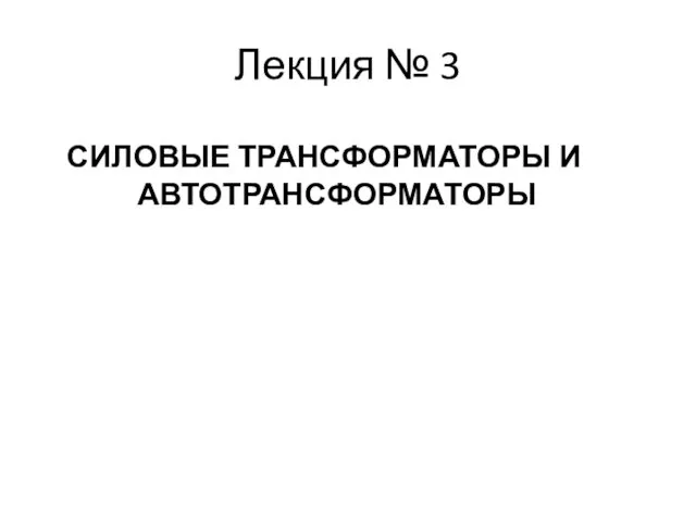 Лекция № 3 СИЛОВЫЕ ТРАНСФОРМАТОРЫ И АВТОТРАНСФОРМАТОРЫ