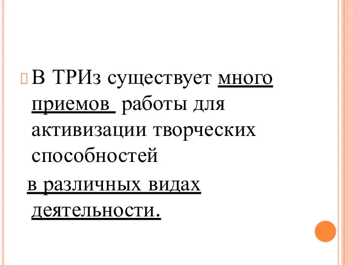 В ТРИз существует много приемов работы для активизации творческих способностей в различных видах деятельности.