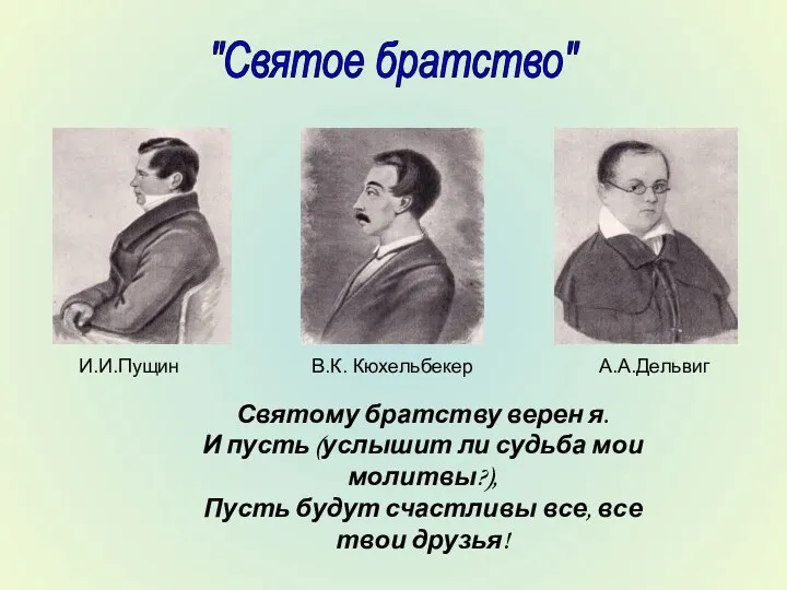 "Святое братство" И.И.Пущин В.К. Кюхельбекер А.А.Дельвиг Святому братству верен я.