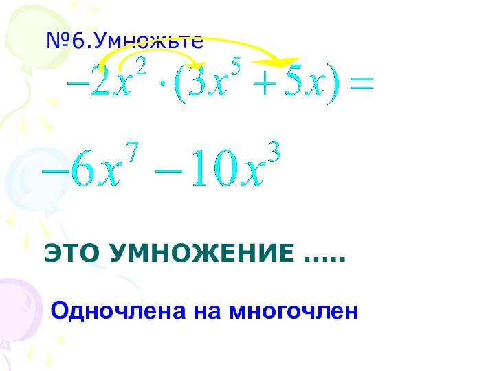 ЭТО УМНОЖЕНИЕ ….. №6.Умножьте Одночлена на многочлен