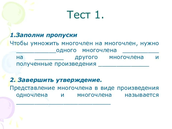 Тест 1. 1.Заполни пропуски Чтобы умножить многочлен на многочлен, нужно