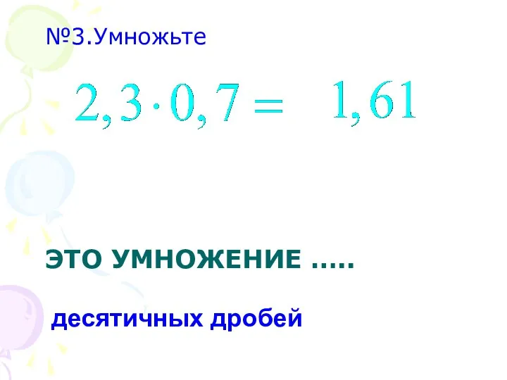 ЭТО УМНОЖЕНИЕ ….. №3.Умножьте десятичных дробей