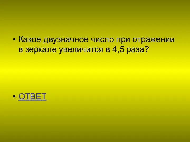 Какое двузначное число при отражении в зеркале увеличится в 4,5 раза? ОТВЕТ