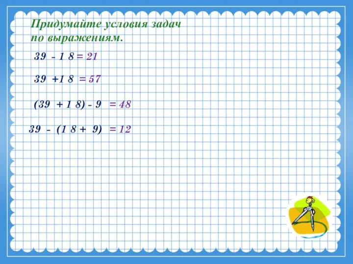 Придумайте условия задач по выражениям. 39 - 1 8 39