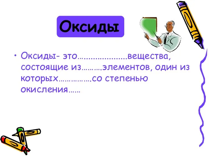 Оксиды Оксиды- это…...................вещества, состоящие из……….элементов, один из которых…………….со степенью окисления……