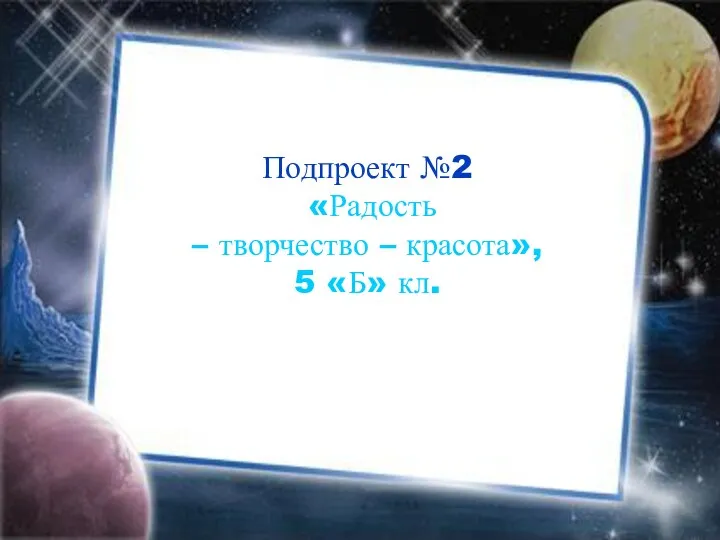 Подпроект №2 «Радость – творчество – красота», 5 «Б» кл.