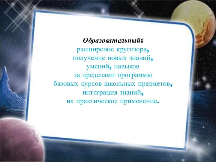 Образовательный: расширение кругозора, получение новых знаний, умений, навыков за пределами