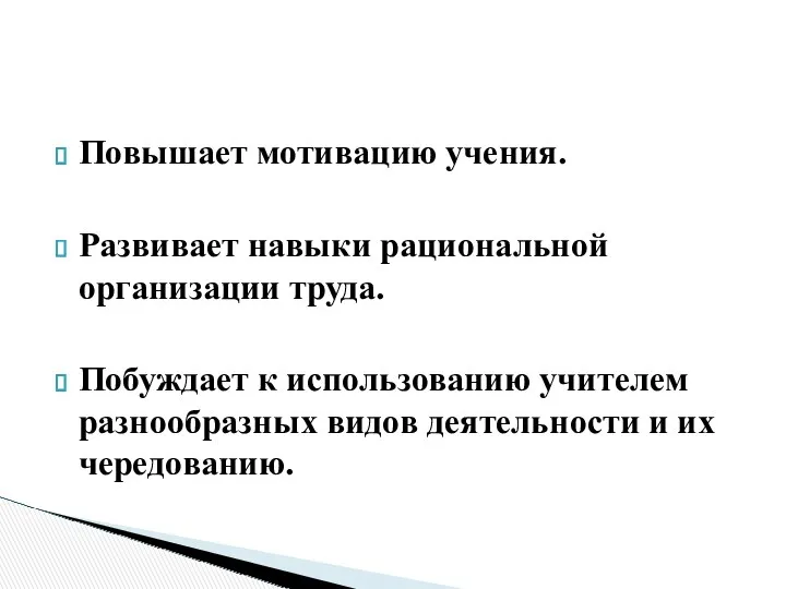 Повышает мотивацию учения. Развивает навыки рациональной организации труда. Побуждает к