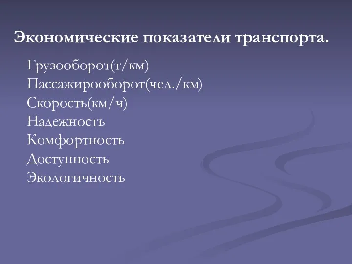 Экономические показатели транспорта. Грузооборот(т/км) Пассажирооборот(чел./км) Скорость(км/ч) Надежность Комфортность Доступность Экологичность