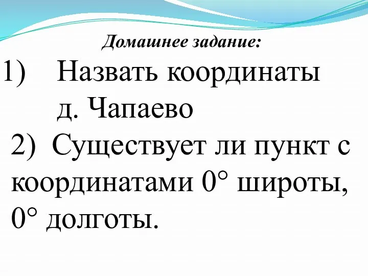 Домашнее задание: Назвать координаты д. Чапаево 2) Существует ли пункт с координатами 0° широты, 0° долготы.