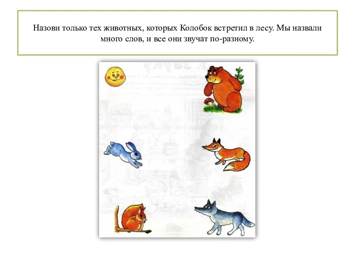 Назови только тех животных, которых Колобок встретил в лесу. Мы назвали много слов,