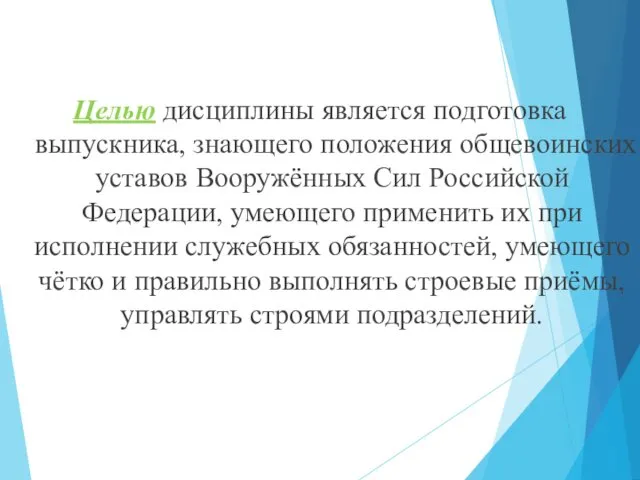 Целью дисциплины является подготовка выпускника, знающего положения общевоинских уставов Вооружённых