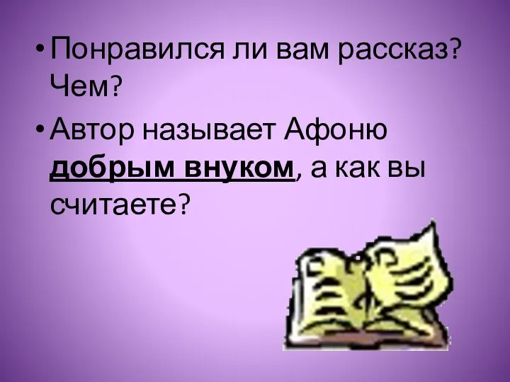 Понравился ли вам рассказ? Чем? Автор называет Афоню добрым внуком, а как вы считаете?