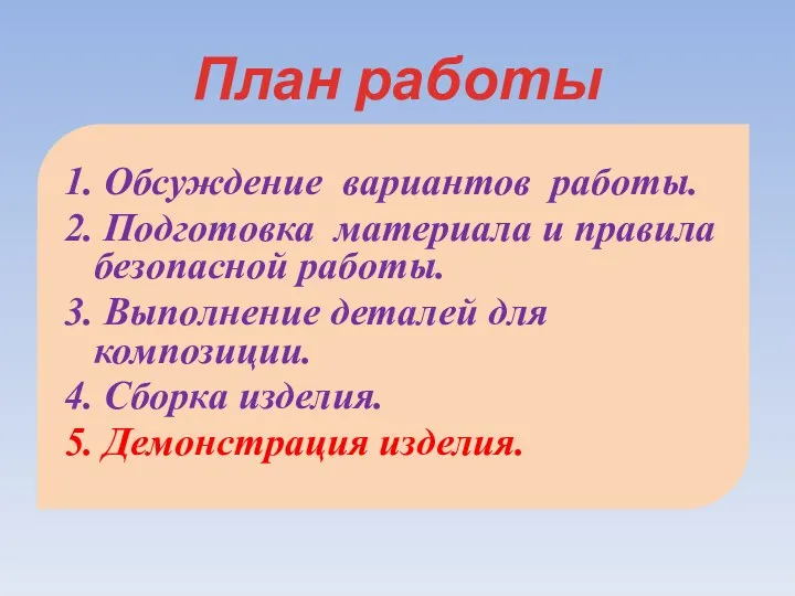 План работы 1. Обсуждение вариантов работы. 2. Подготовка материала и правила безопасной работы.