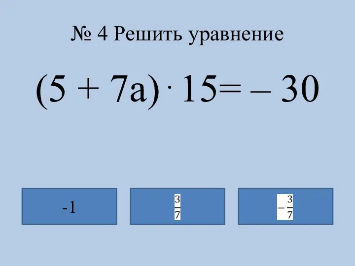 № 4 Решить уравнение (5 + 7а)15= – 30 -1