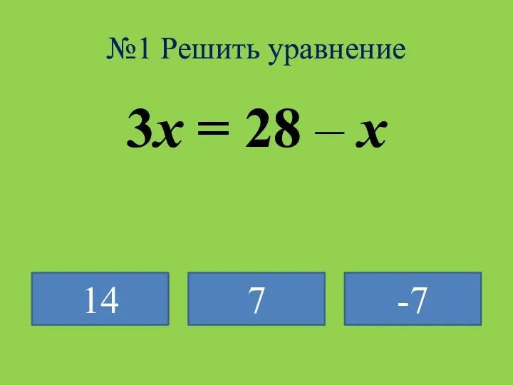 №1 Решить уравнение 3x = 28 – x 14 7 -7