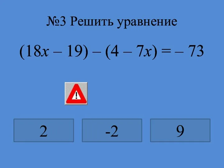№3 Решить уравнение (18х – 19) – (4 – 7х) = – 73 2 -2 9