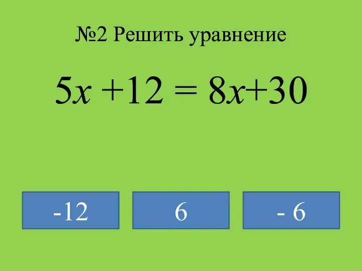 №2 Решить уравнение 5x +12 = 8x+30 -12 6 - 6