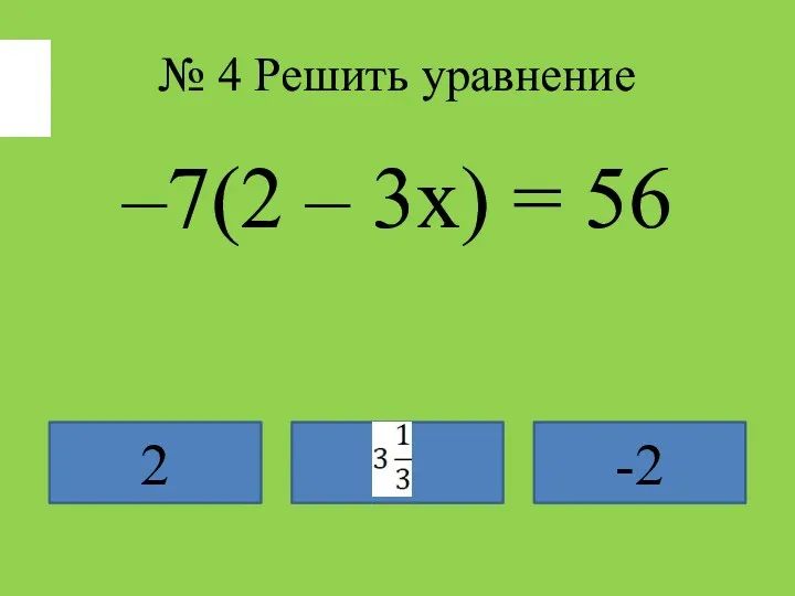 № 4 Решить уравнение –7(2 – 3х) = 56 2 -2