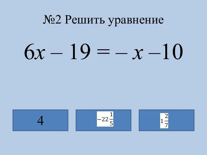 №2 Решить уравнение 6x – 19 = – x –10 4