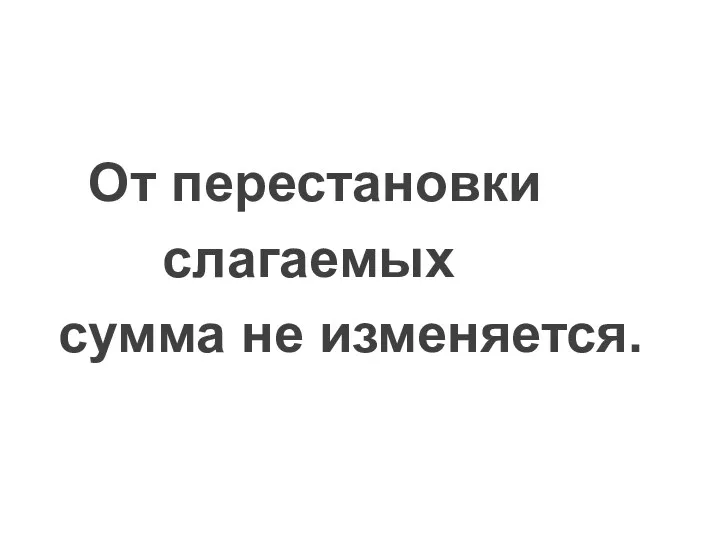 От перестановки слагаемых сумма не изменяется.