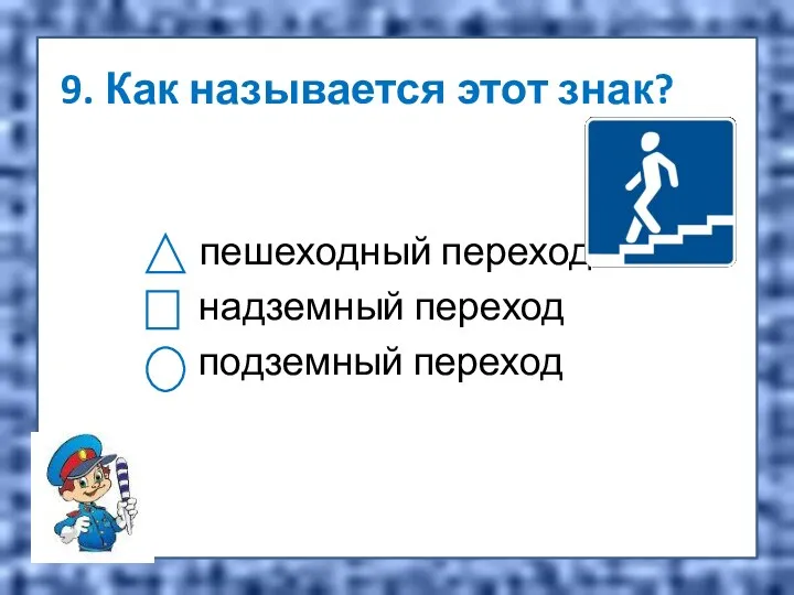 9. Как называется этот знак? пешеходный переход надземный переход подземный переход