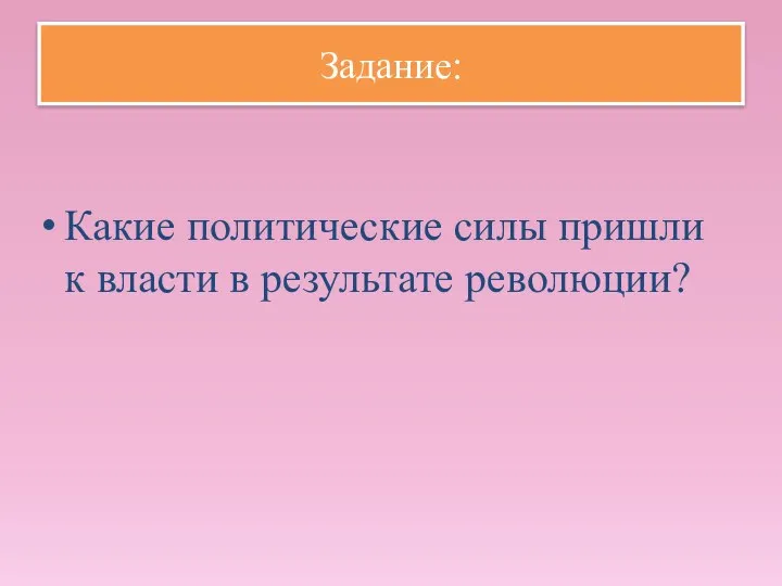 Какие политические силы пришли к власти в результате революции? Задание: