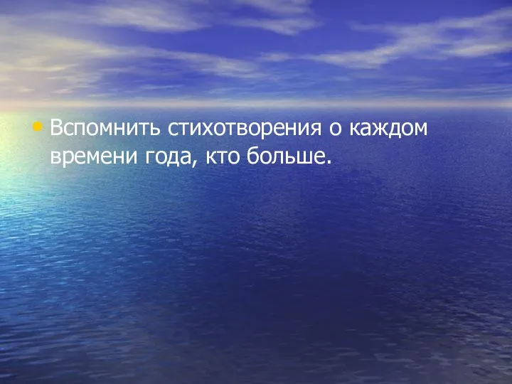 Вспомнить стихотворения о каждом времени года, кто больше.