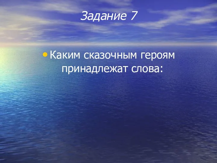 Задание 7 Каким сказочным героям принадлежат слова: