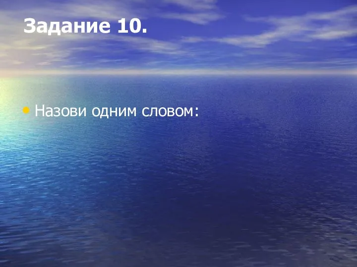 Задание 10. Назови одним словом: