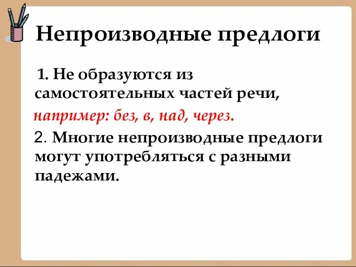 Непроизводные предлоги 1. Не образуются из самостоятельных частей речи, например: