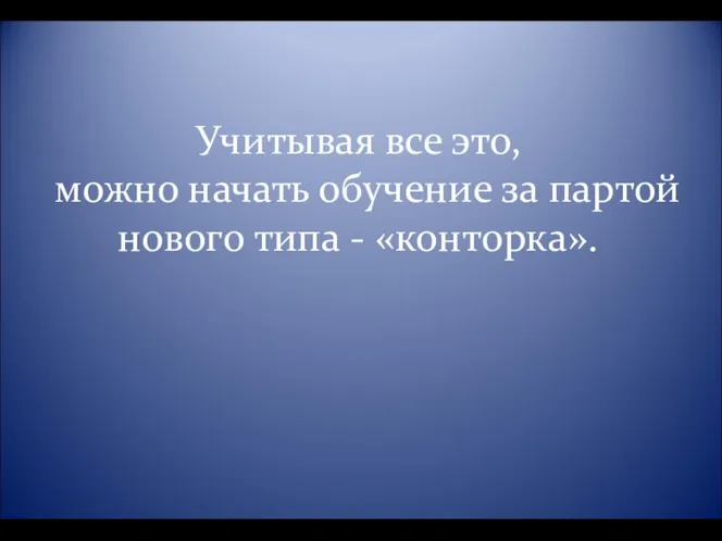 Учитывая все это, можно начать обучение за партой нового типа - «конторка».