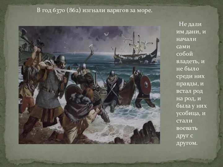 В год 6370 (862) изгнали варягов за море. Не дали им дани, и