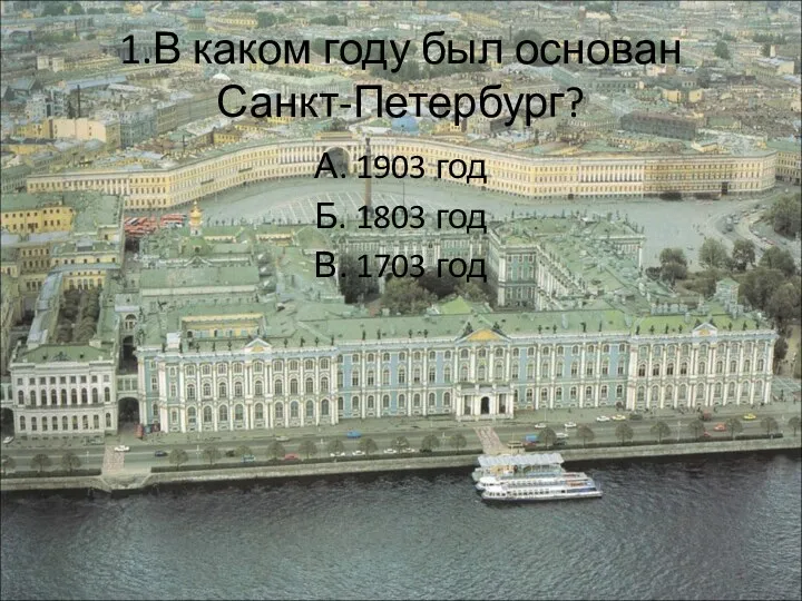 1.В каком году был основан Санкт-Петербург? А. 1903 год Б. 1803 год В. 1703 год