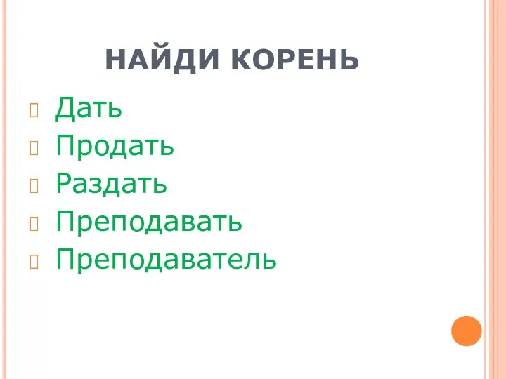 НАЙДИ КОРЕНЬ Дать Продать Раздать Преподавать Преподаватель