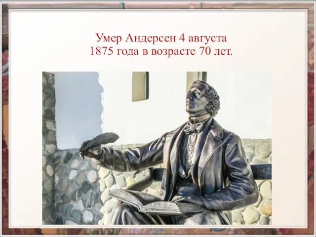 Умер Андерсен 4 августа 1875 года в возрасте 70 лет.