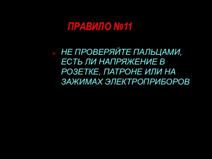 ПРАВИЛО №11 НЕ ПРОВЕРЯЙТЕ ПАЛЬЦАМИ, ЕСТЬ ЛИ НАПРЯЖЕНИЕ В РОЗЕТКЕ, ПАТРОНЕ ИЛИ НА ЗАЖИМАХ ЭЛЕКТРОПРИБОРОВ