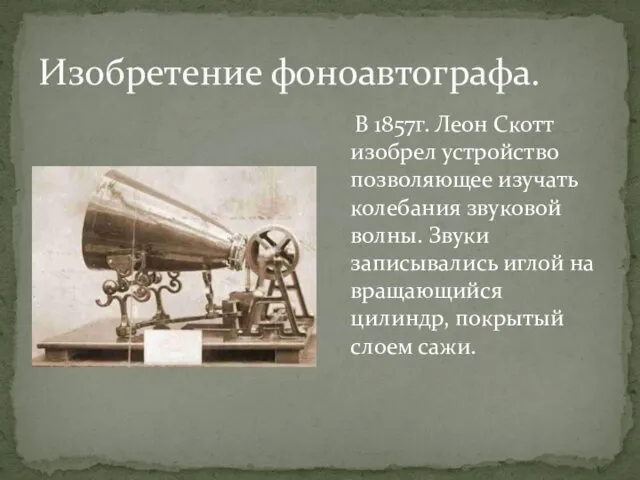 Изобретение фоноавтографа. В 1857г. Леон Скотт изобрел устройство позволяющее изучать колебания звуковой волны.