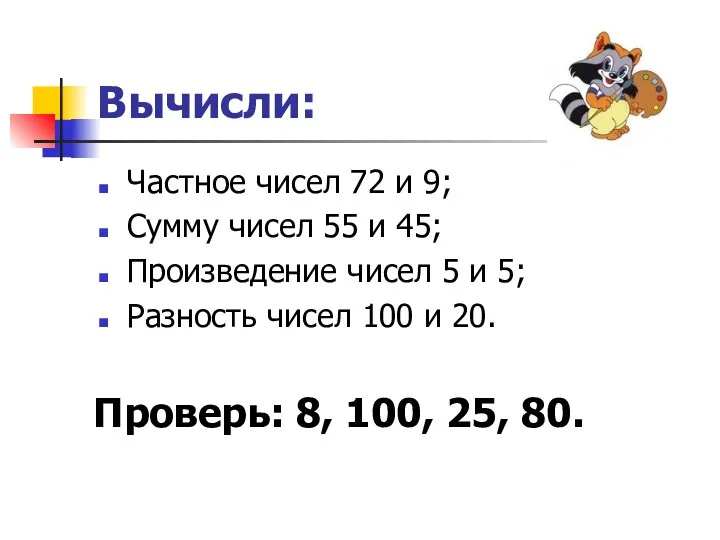 Вычисли: Частное чисел 72 и 9; Сумму чисел 55 и 45; Произведение чисел